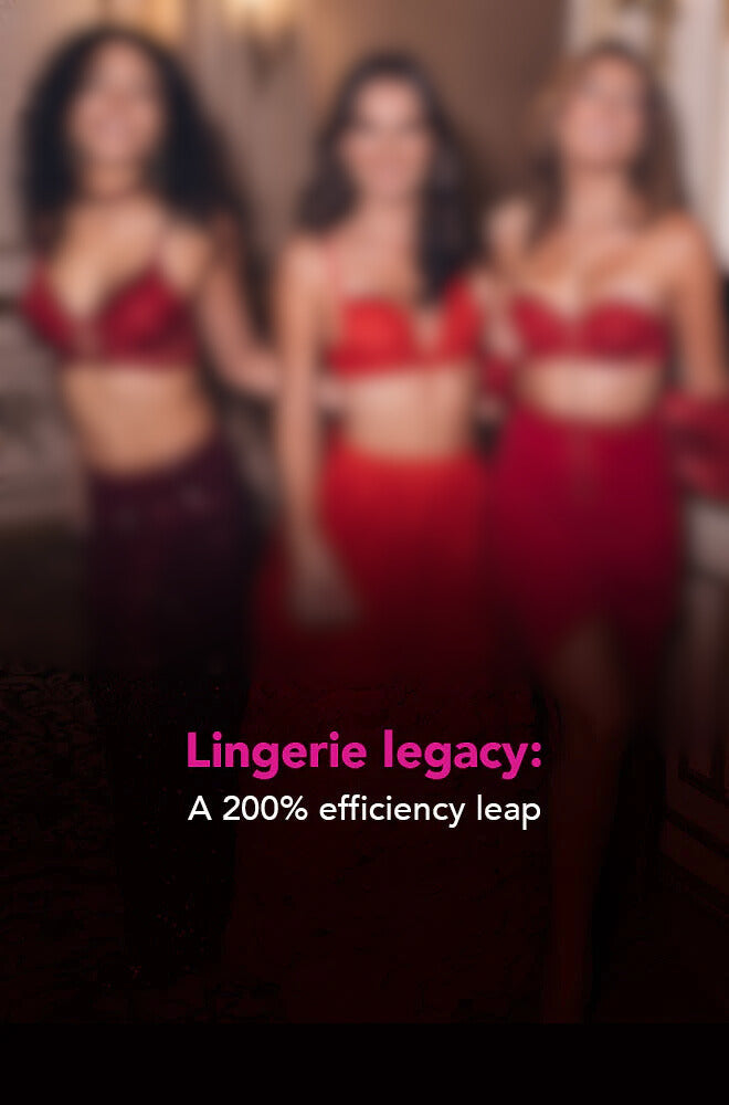 Lingerie legacy: A 200% efficiency leap